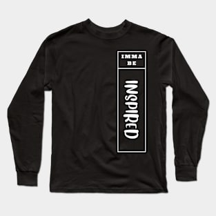 Imma Be Inspired - Vertical Typogrphy Long Sleeve T-Shirt